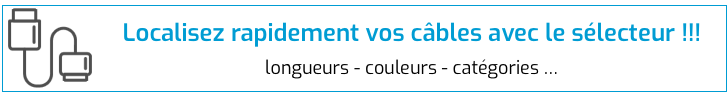 Trouvez le cble qu'il vous faut rapidement avec nos slecteurs de caractristique
